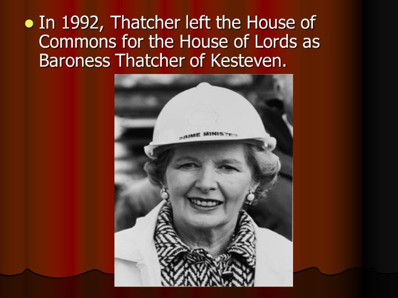 In 1992, Thatcher left the House of Commons for the House of Lords as